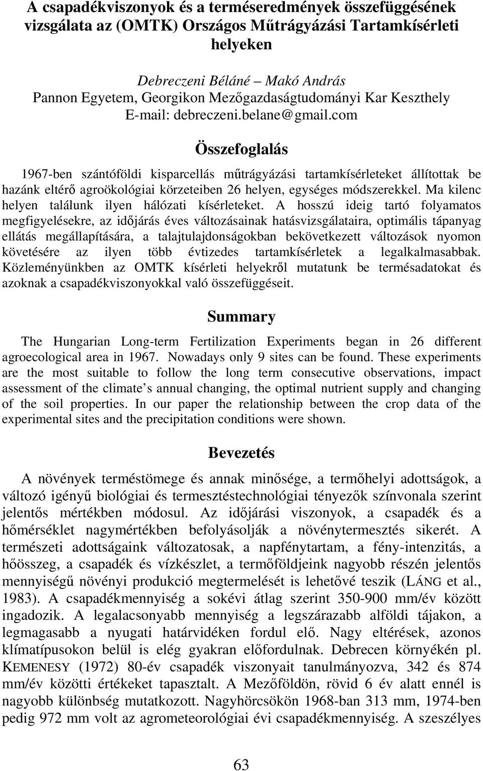 com Összefoglalás -ben szántóföldi kisparcellás műtrágyázási tartamkísérleteket állítottak be hazánk eltérő agroökológiai körzeteiben helyen, egységes módszerekkel.