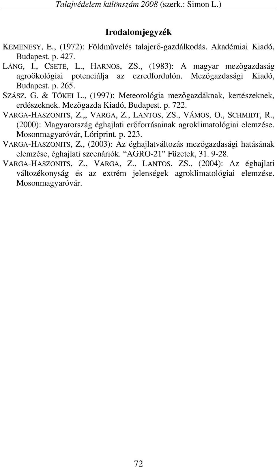 Mezőgazda Kiadó, Budapest. p.. VARGA-HASZONITS, Z.,, VARGA, Z., LANTOS, ZS., VÁMOS, O., SCHMIDT, R., (): Magyarország éghajlati erőforrásainak agroklimatológiai elemzése. Mosonmagyaróvár, Lóriprint.