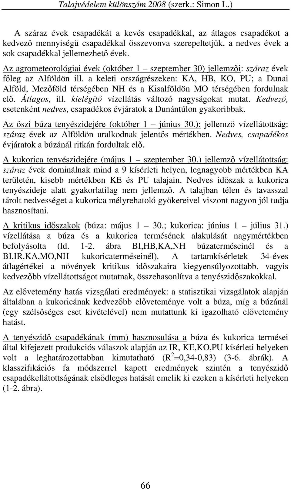 Az agrometeorológiai évek (október szeptember ) jellemzői: száraz évek főleg az Alföldön ill.