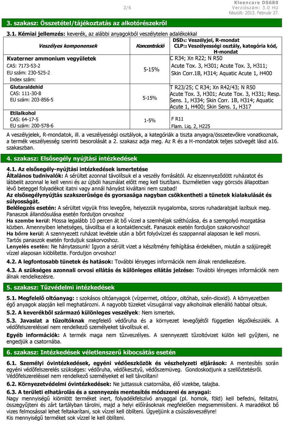 Kémiai jellemzés: keverék, az alábbi anyagokból veszélytelen adalékokkal DSD1: Veszélyjel, R-mondat Veszélyes komponensek Koncentráció CLP:2 Veszélyességi osztály, kategória kód, H-mondat Kvaterner