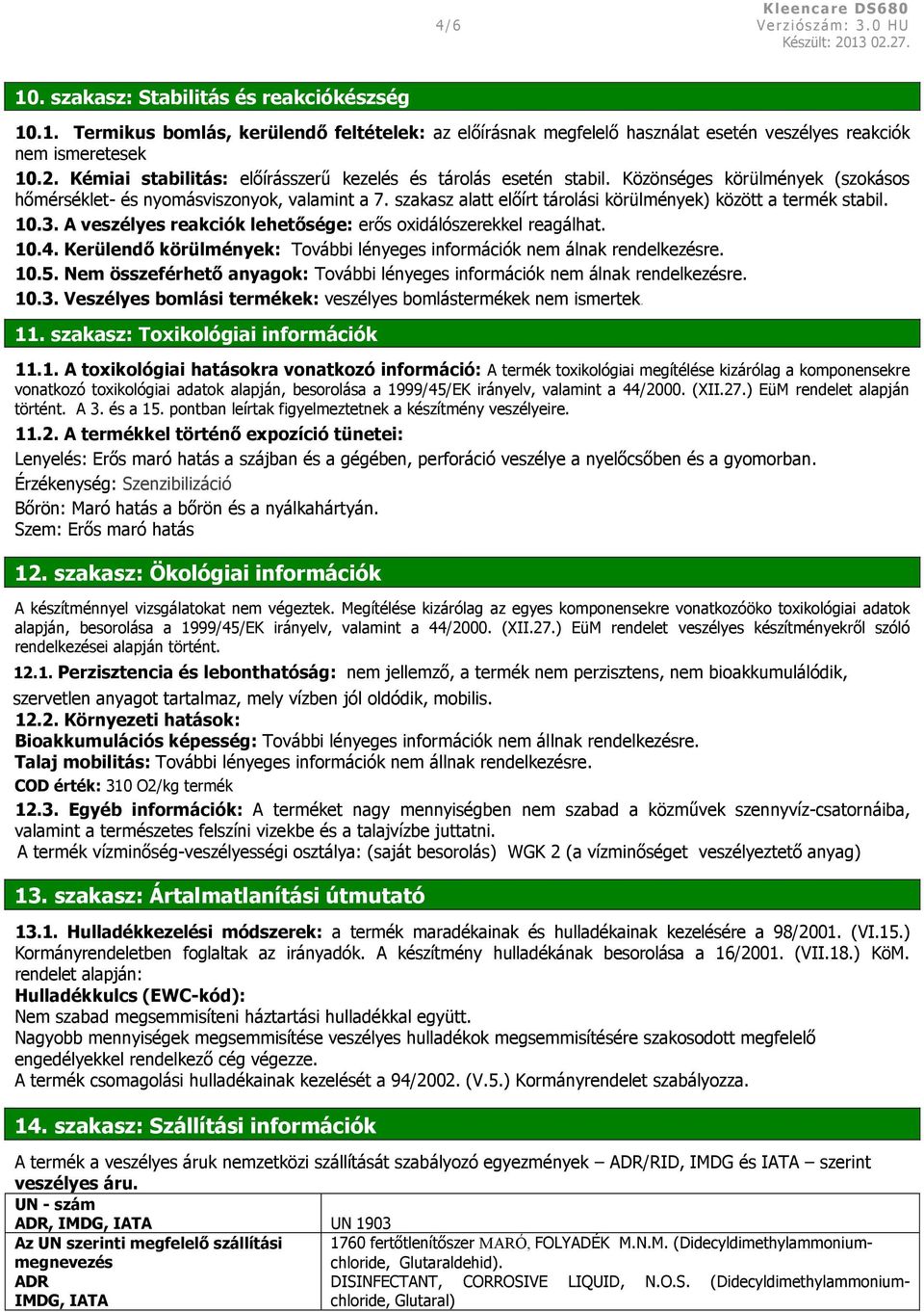szakasz alatt előírt tárolási körülmények) között a termék stabil. 10.3. A veszélyes reakciók lehetősége: erős oxidálószerekkel reagálhat. 10.4.