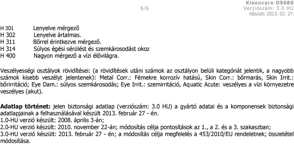 Veszélyességi osztályok rövidítései: (a rövidítések utáni számok az osztályon belüli kategóriát jelentik, a nagyobb számok kisebb veszélyt jelentenek): Metal Corr.: Fémekre korrozív hatású, Skin Corr.