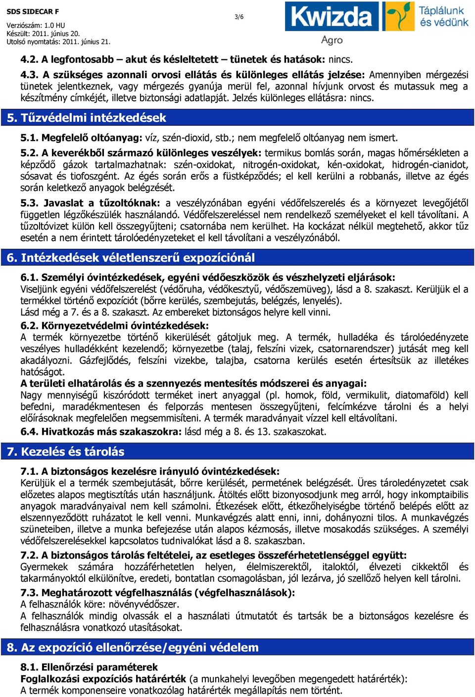 Megfelelő oltóanyag: víz, szén-dioxid, stb.; nem megfelelő oltóanyag nem ismert. 5.2.