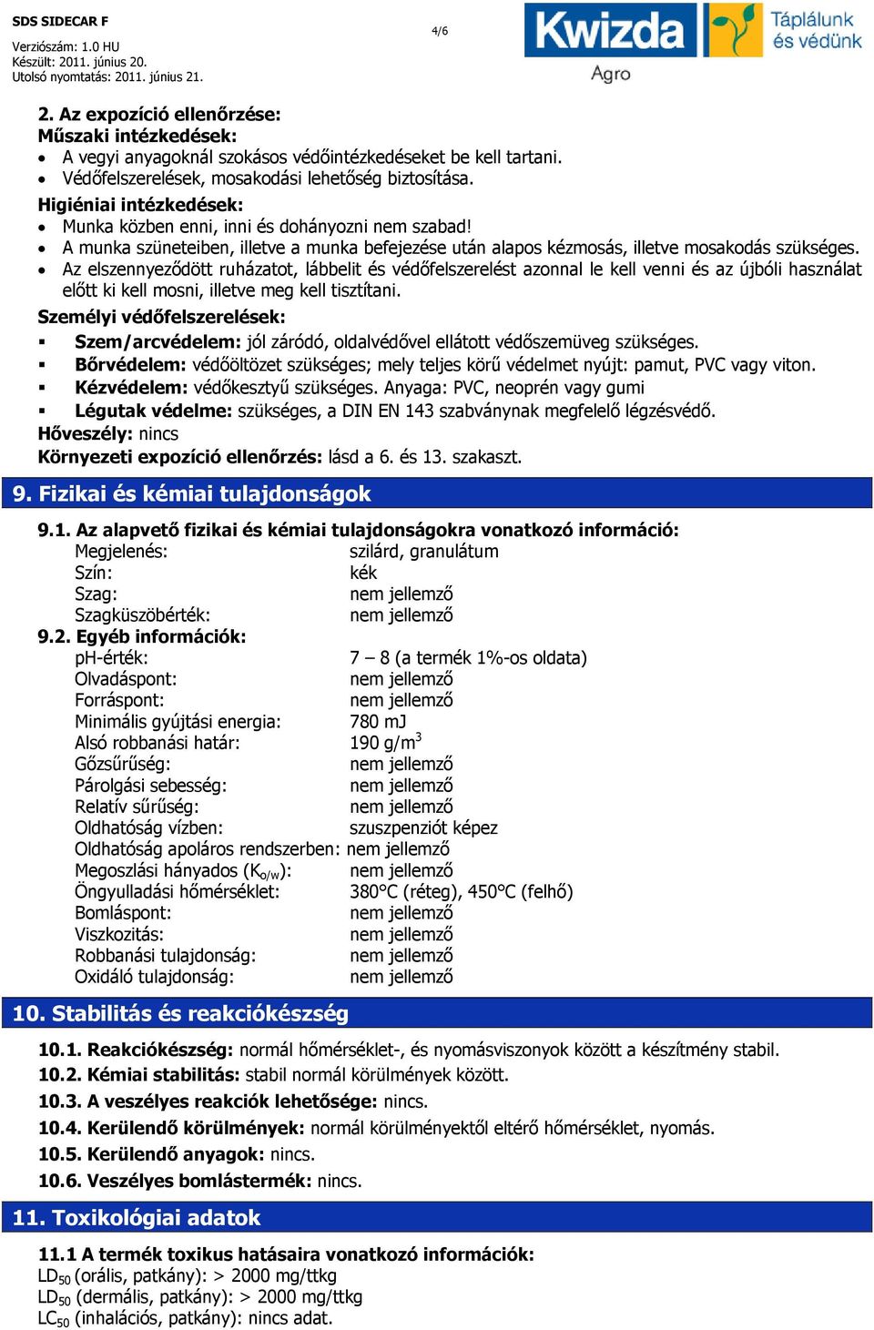Az elszennyeződött ruházatot, lábbelit és védőfelszerelést azonnal le kell venni és az újbóli használat előtt ki kell mosni, illetve meg kell tisztítani.