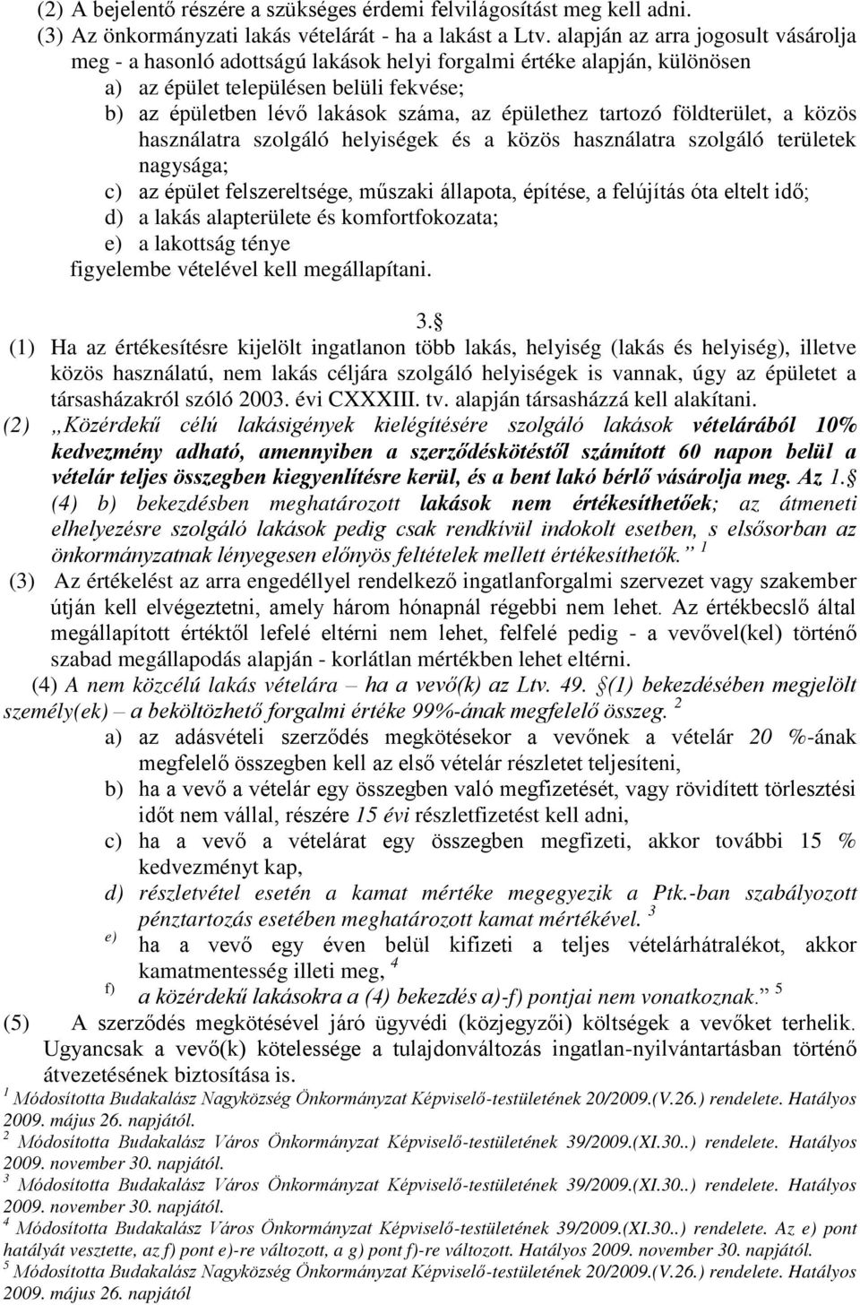 tartozó földterület, a közös használatra szolgáló helyiségek és a közös használatra szolgáló területek nagysága; c) az épület felszereltsége, műszaki állapota, építése, a felújítás óta eltelt idő; d)