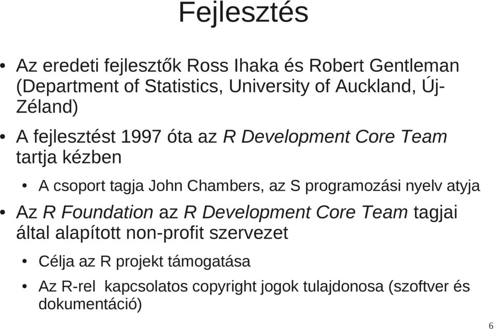 Chambers, az S programozási nyelv atyja Az R Foundation az R Development Core Team tagjai által alapított