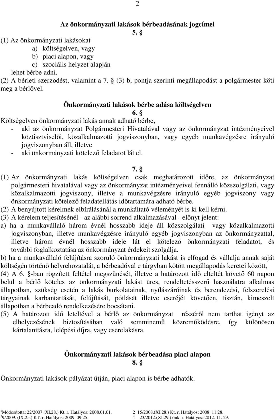 Költségelven önkormányzati lakás annak adható bérbe, - aki az önkormányzat Polgármesteri Hivatalával vagy az önkormányzat intézményeivel köztisztviselői, közalkalmazotti jogviszonyban, vagy egyéb