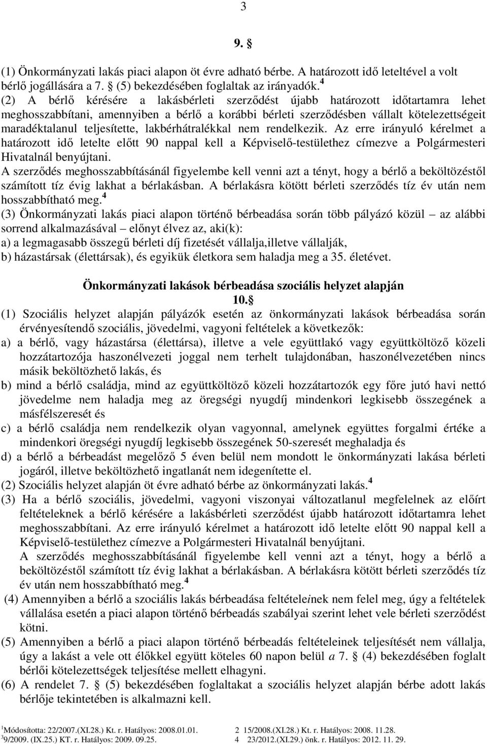 teljesítette, lakbérhátralékkal nem rendelkezik. Az erre irányuló kérelmet a határozott idő letelte előtt 90 nappal kell a Képviselő-testülethez címezve a Polgármesteri Hivatalnál benyújtani.