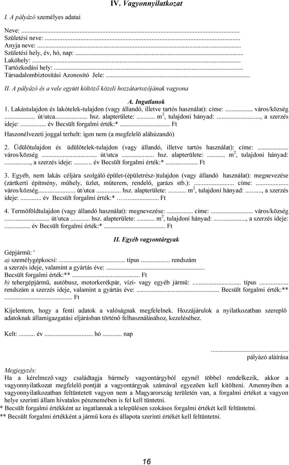 .. út/utca... hsz. alapterülete:... m 2, tulajdoni hányad:..., a szerzés ideje:... év Becsült forgalmi érték:*... Ft Haszonélvezeti joggal terhelt: igen nem (a megfelelő aláhúzandó) 2.