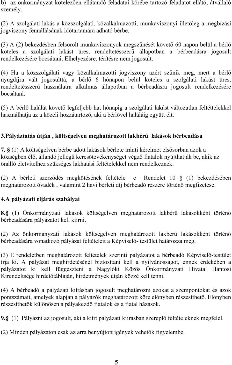 (3) A (2) bekezdésben felsorolt munkaviszonyok megszűnését követő 60 napon belül a bérlő köteles a szolgálati lakást üres, rendeltetésszerű állapotban a bérbeadásra jogosult rendelkezésére bocsátani.
