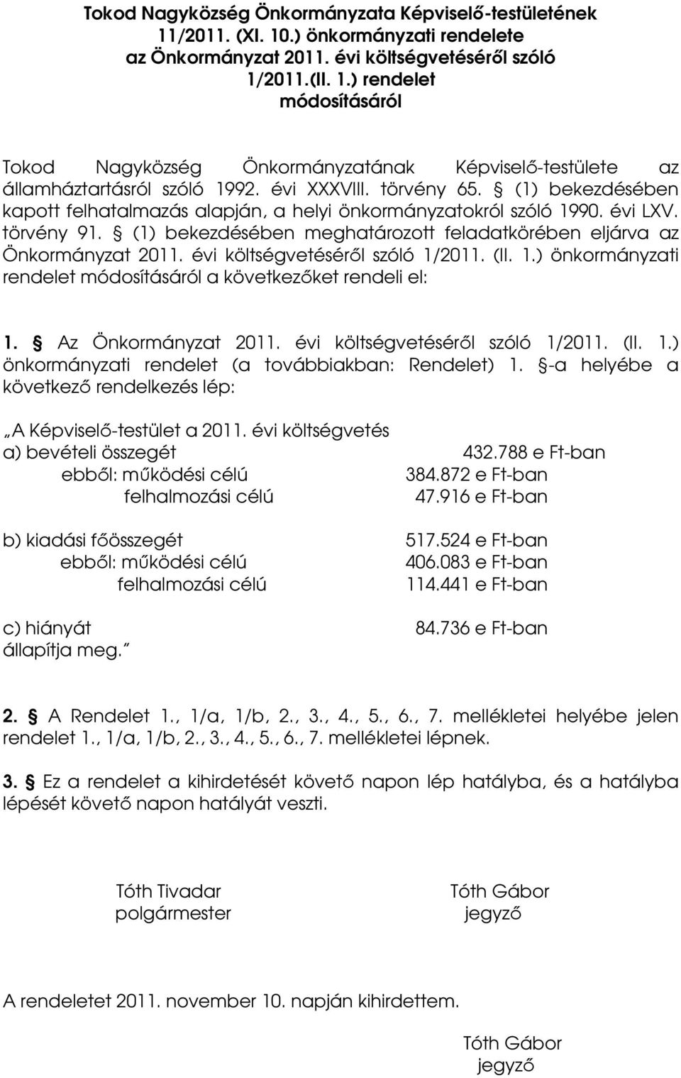 (1) bekezdésében meghatározott feladatkörében eljárva az Önkormányzat 2011. évi költségvetéséről szóló 1/2011. (II. 1.) önkormányzati rendelet módosításáról a következőket rendeli el: 1.