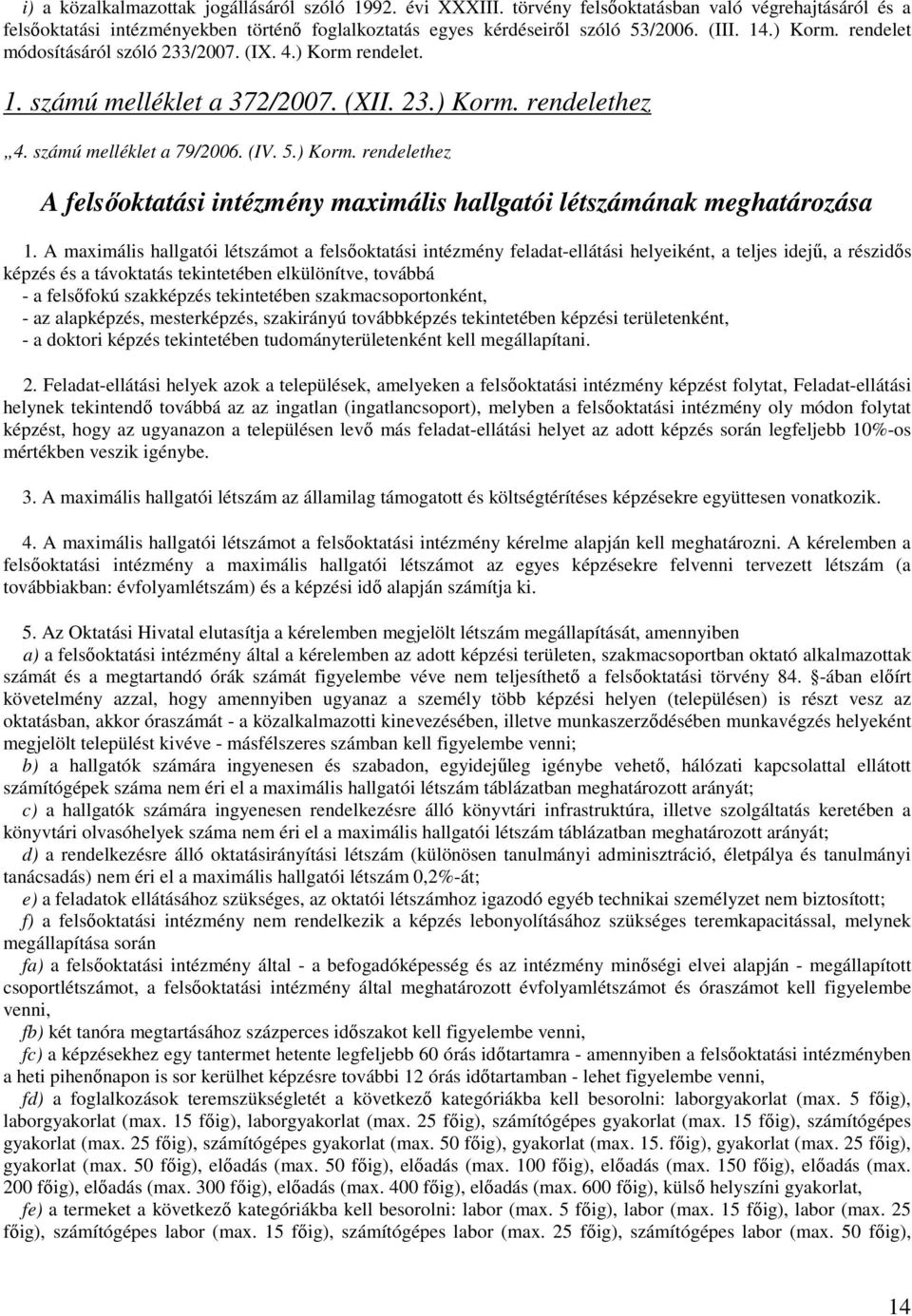 A maximális hallgatói létszámot a felsőoktatási intézmény feladat-ellátási helyeiként, a teljes idejű, a részidős képzés és a távoktatás tekintetében elkülönítve, továbbá - a felsőfokú szakképzés