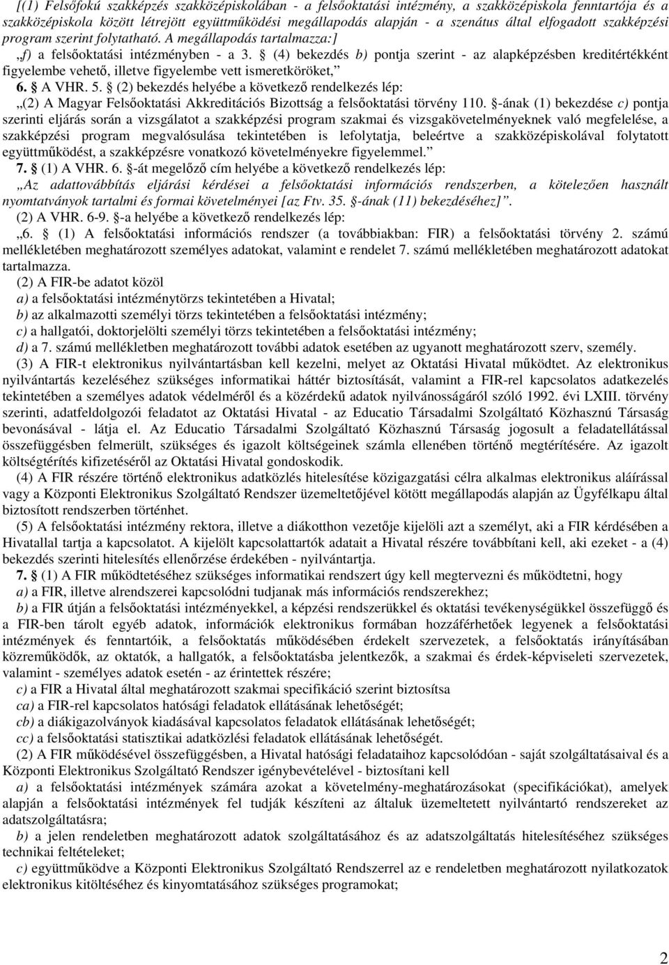 (4) bekezdés b) pontja szerint - az alapképzésben kreditértékként figyelembe vehető, illetve figyelembe vett ismeretköröket, 6. A VHR. 5.