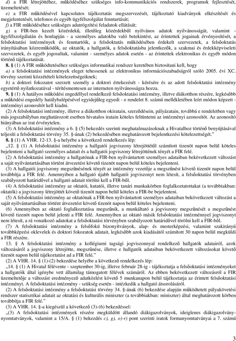 közérdekből nyilvános adatok nyilvánosságát, valamint - ügyfélszolgálatán és honlapján - a személyes adatokba való betekintést, az érintettek jogainak érvényesítését, a felsőoktatási intézmények és