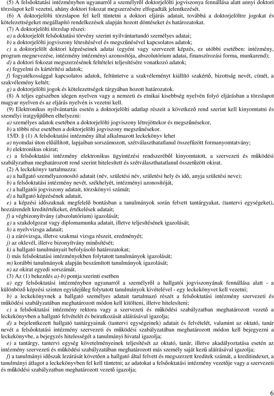 (7) A doktorjelölti törzslap részei: a) a doktorjelölt felsőoktatási törvény szerint nyilvántartandó személyes adatai; b) a doktorjelölti jogviszony létesítésével és megszűnésével kapcsolatos adatok;