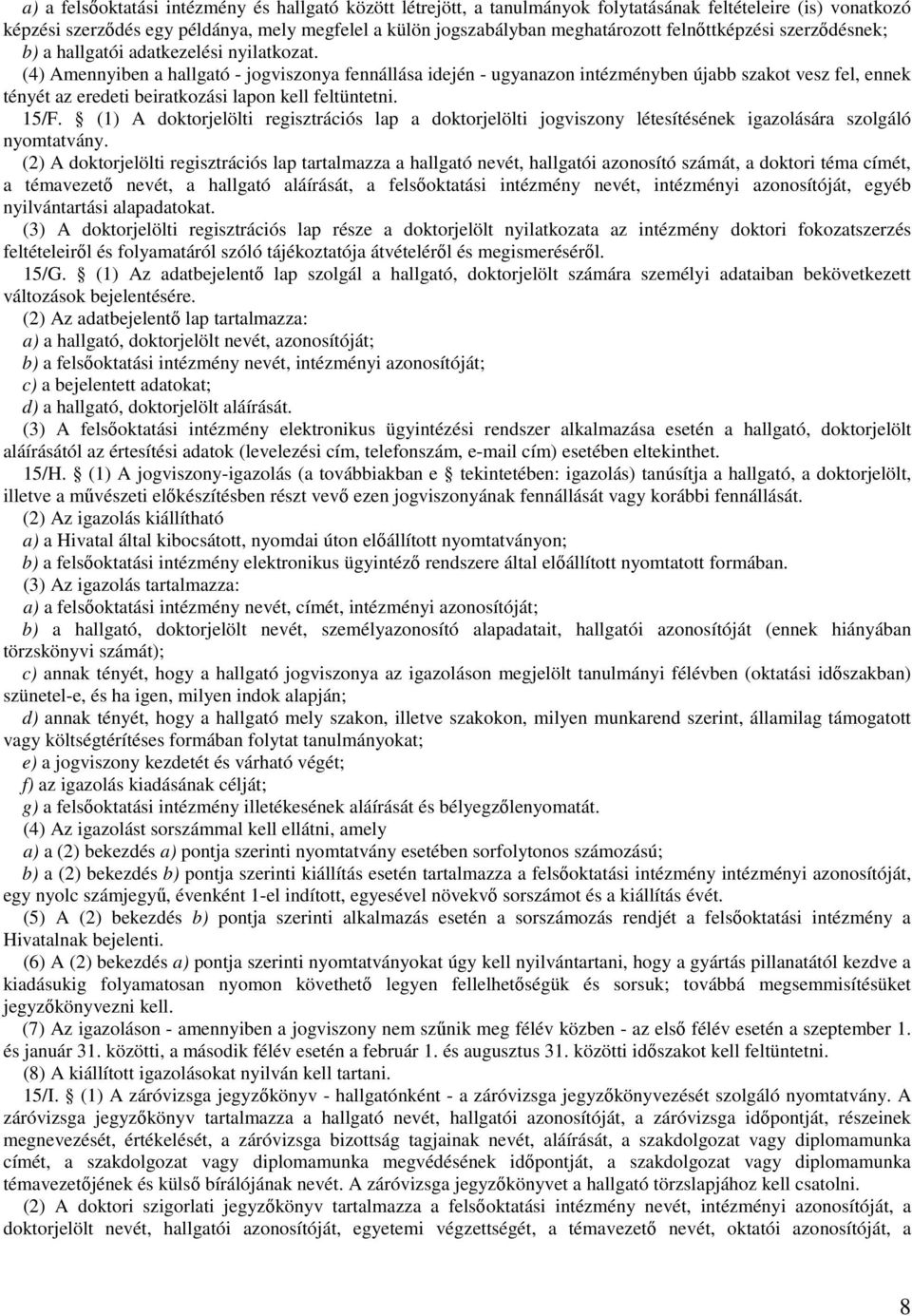 (4) Amennyiben a hallgató - jogviszonya fennállása idején - ugyanazon intézményben újabb szakot vesz fel, ennek tényét az eredeti beiratkozási lapon kell feltüntetni. 15/F.