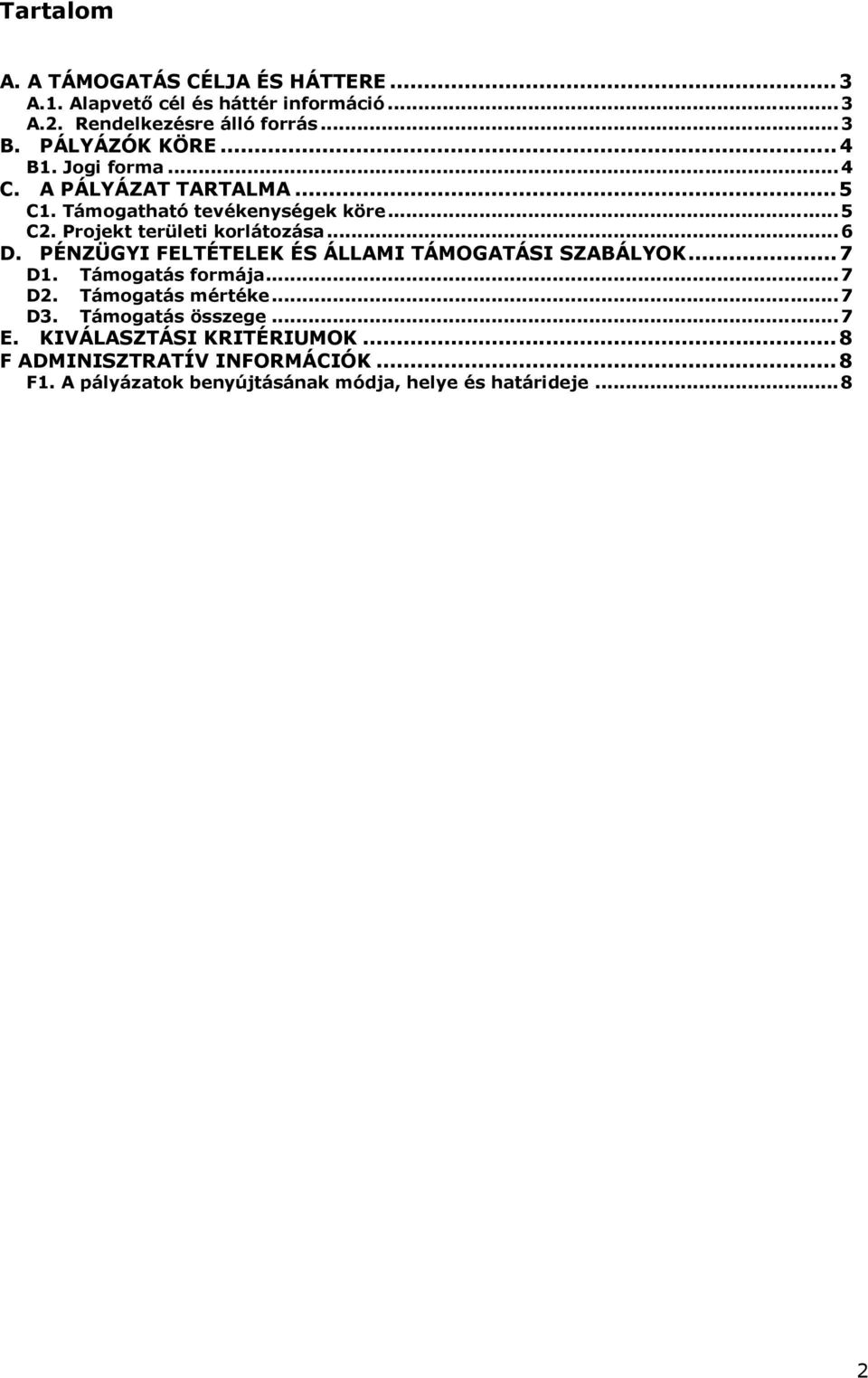 Projekt területi korlátozása...6 D. PÉNZÜGYI FELTÉTELEK ÉS ÁLLAMI TÁMOGATÁSI SZABÁLYOK...7 D1. Támogatás formája...7 D2.