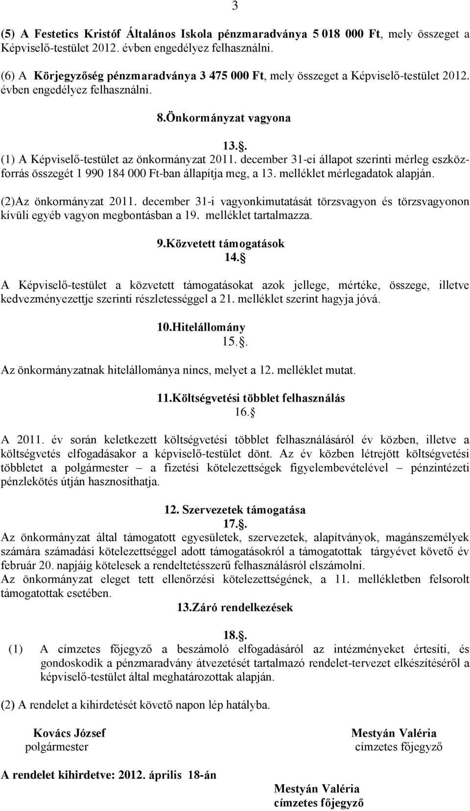 december 31-ei állapot szerinti mérleg eszközforrás összegét 1 990 184 000 Ft-ban állapítja meg, a 13. melléklet mérlegadatok alapján. (2)Az önkormányzat 2011.