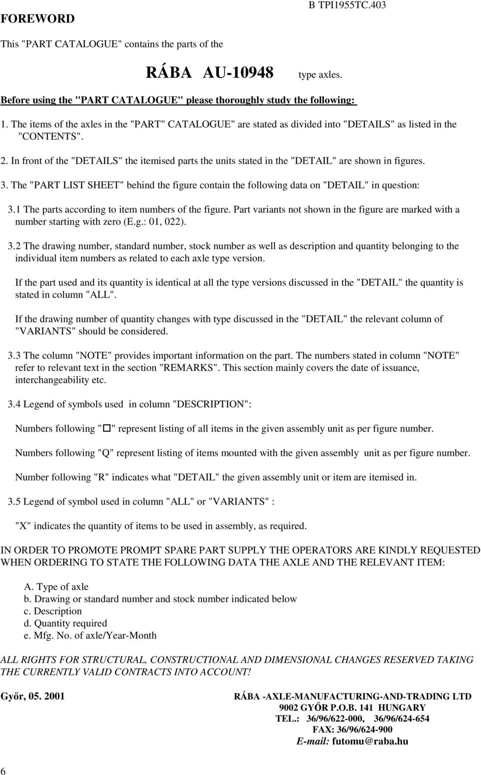 behind the figure contain the following data on "DETAIL" in question: The parts according to item numbers of the figure Part variants not shown in the figure are marked with a number starting with