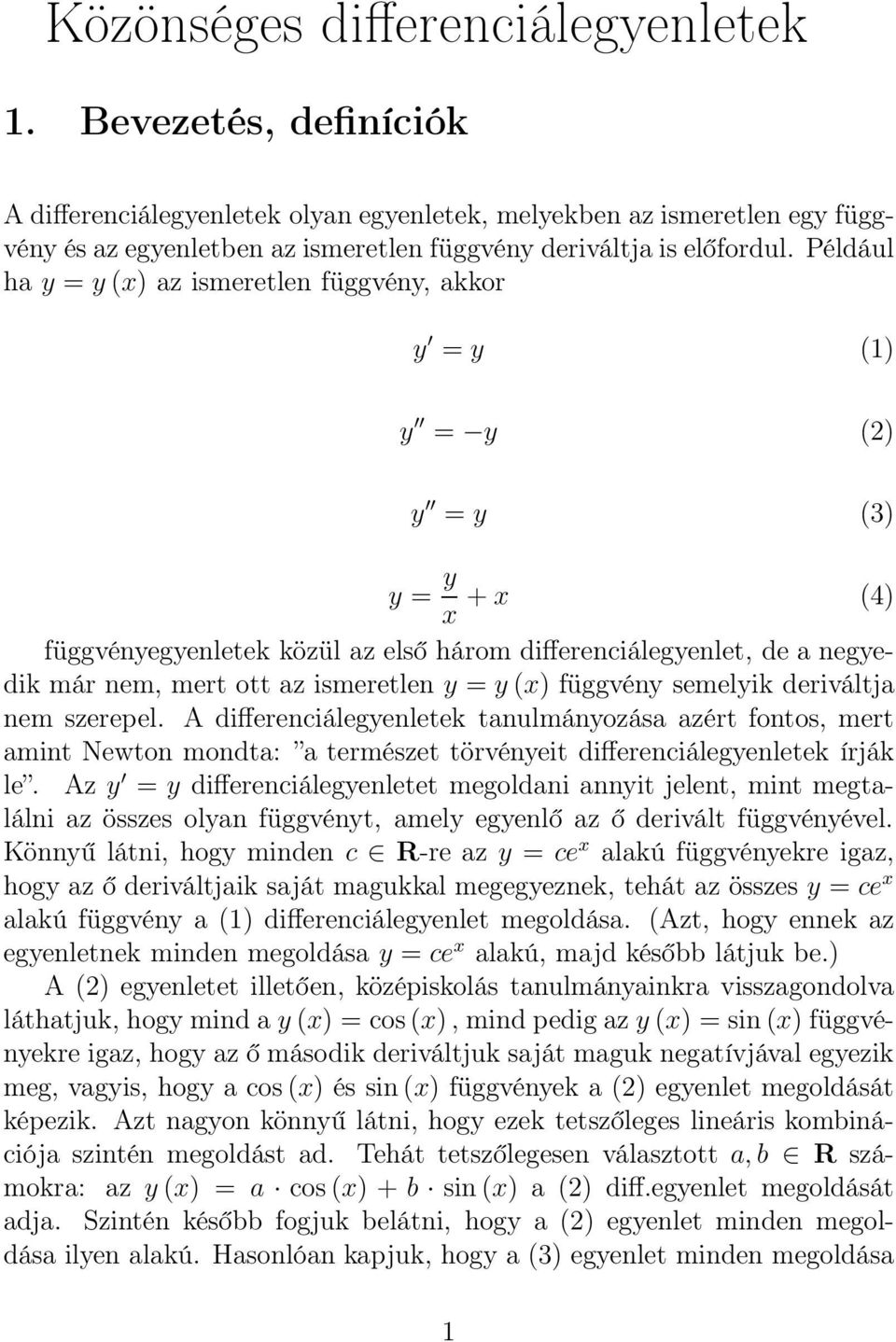 Például ha y = y (x) az ismeretlen függvény, akkor y = y (1) y = y (2) y = y (3) y = y x + x (4) függvényegyenletek közül az első három differenciálegyenlet, de a negyedik már nem, mert ott az