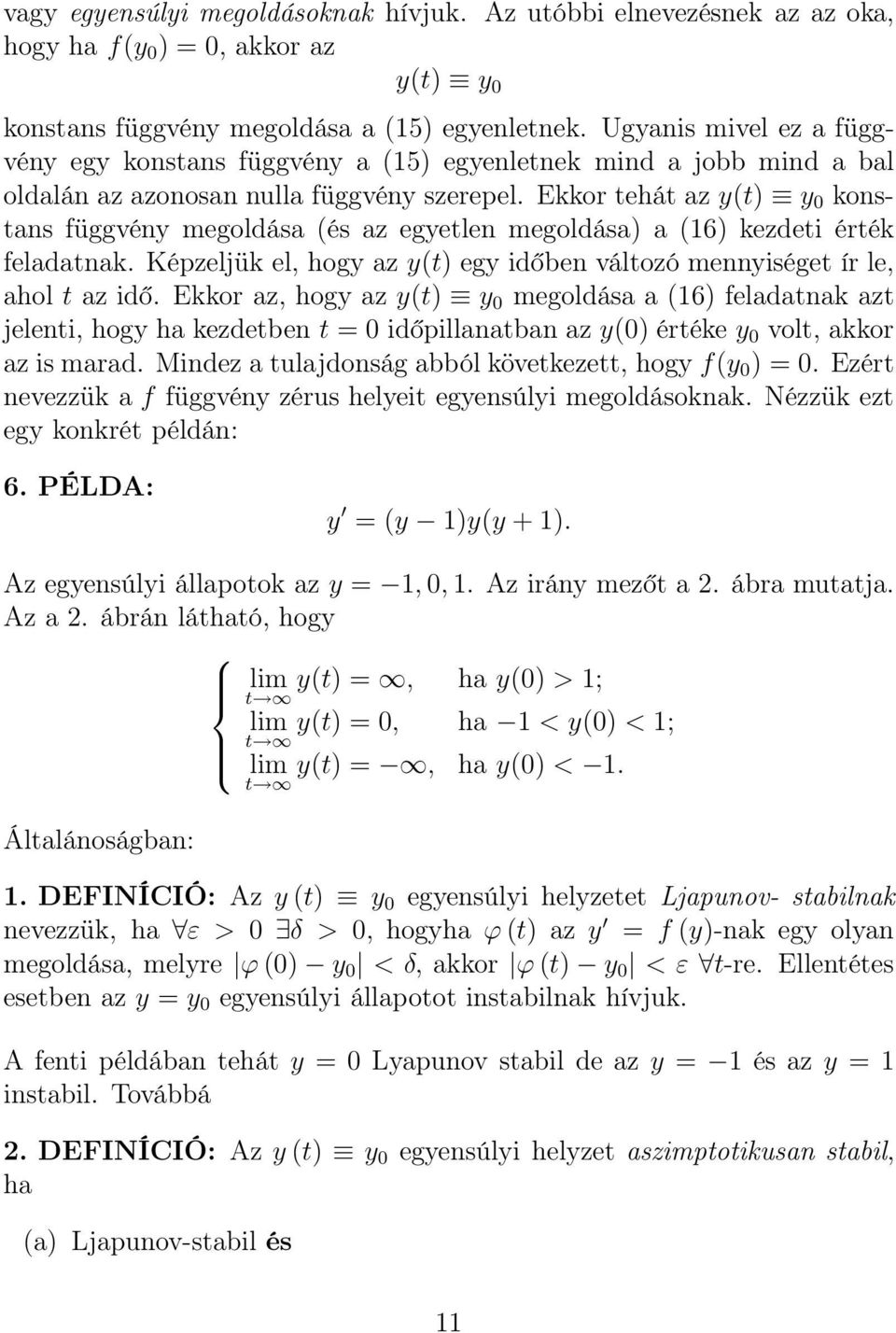 Ekkor tehát az y(t) y 0 konstans függvény megoldása (és az egyetlen megoldása) a (16) kezdeti érték feladatnak. Képzeljük el, hogy az y(t) egy időben változó mennyiséget ír le, ahol t az idő.