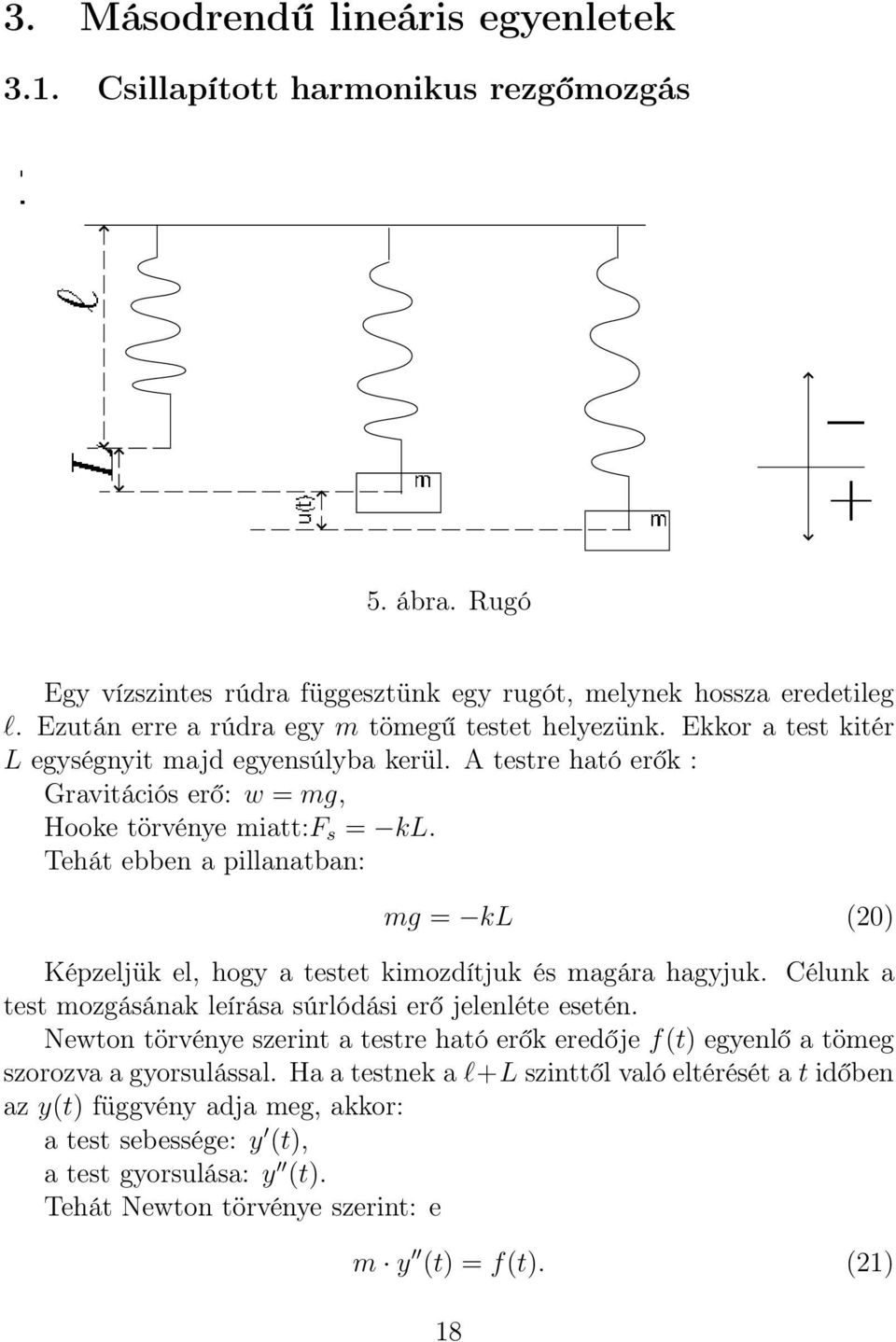 Tehát ebben a pillanatban: mg = kl (20) Képzeljük el, hogy a testet kimozdítjuk és magára hagyjuk. Célunk a test mozgásának leírása súrlódási erő jelenléte esetén.