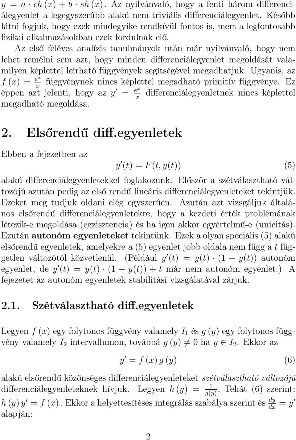 Az első féléves analízis tanulmányok után már nyilvánvaló, hogy nem lehet remélni sem azt, hogy minden differenciálegyenlet megoldását valamilyen képlettel leírható függvények segítségével