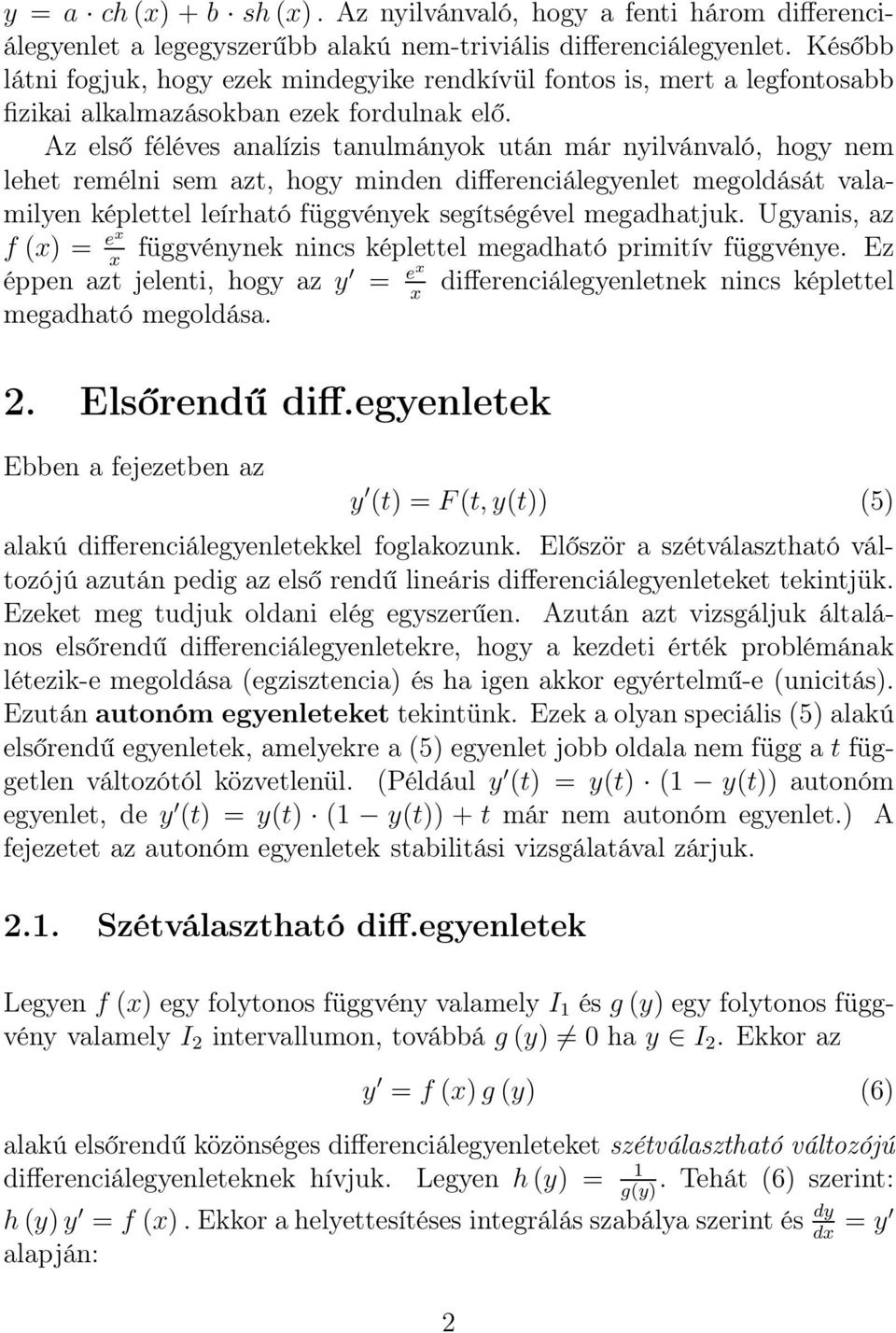 Az első féléves analízis tanulmányok után már nyilvánvaló, hogy nem lehet remélni sem azt, hogy minden differenciálegyenlet megoldását valamilyen képlettel leírható függvények segítségével