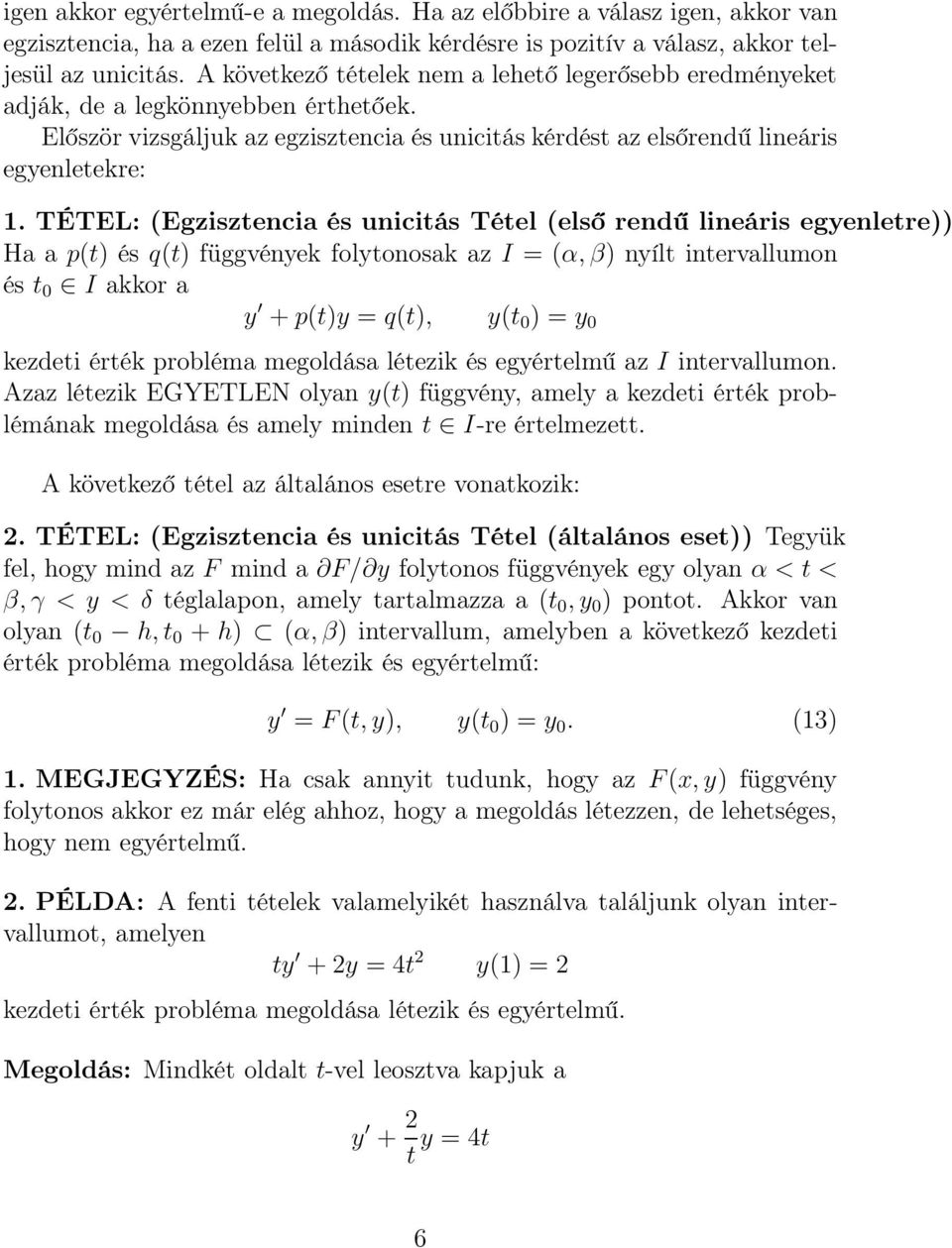 TÉTEL: (Egzisztencia és unicitás Tétel (első rendű lineáris egyenletre)) Ha a p(t) és q(t) függvények folytonosak az I = (α, β) nyílt intervallumon és t 0 I akkor a y + p(t)y = q(t), y(t 0 ) = y 0