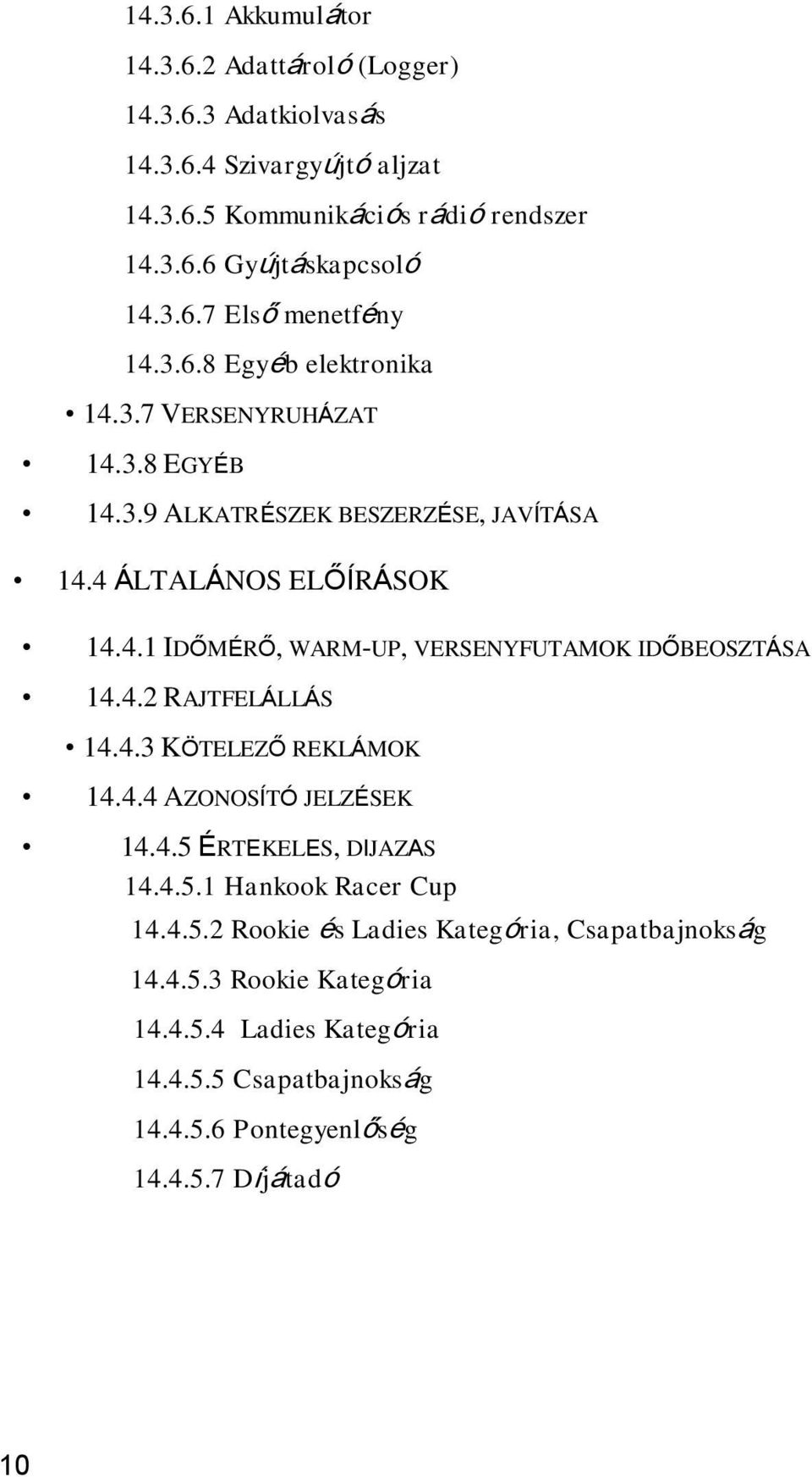 4.2 RAJTFELÁLLÁS 14.4.3 KÖTELEZŐ REKLÁMOK 14.4.4 AZONOSÍTÓ JELZÉSEK 14.4.5 ÉRTEKELES, DIJAZAS 14.4.5.1 Hankook Racer Cup 14.4.5.2 Rookie és Ladies Kategória, Csapatbajnokság 14.