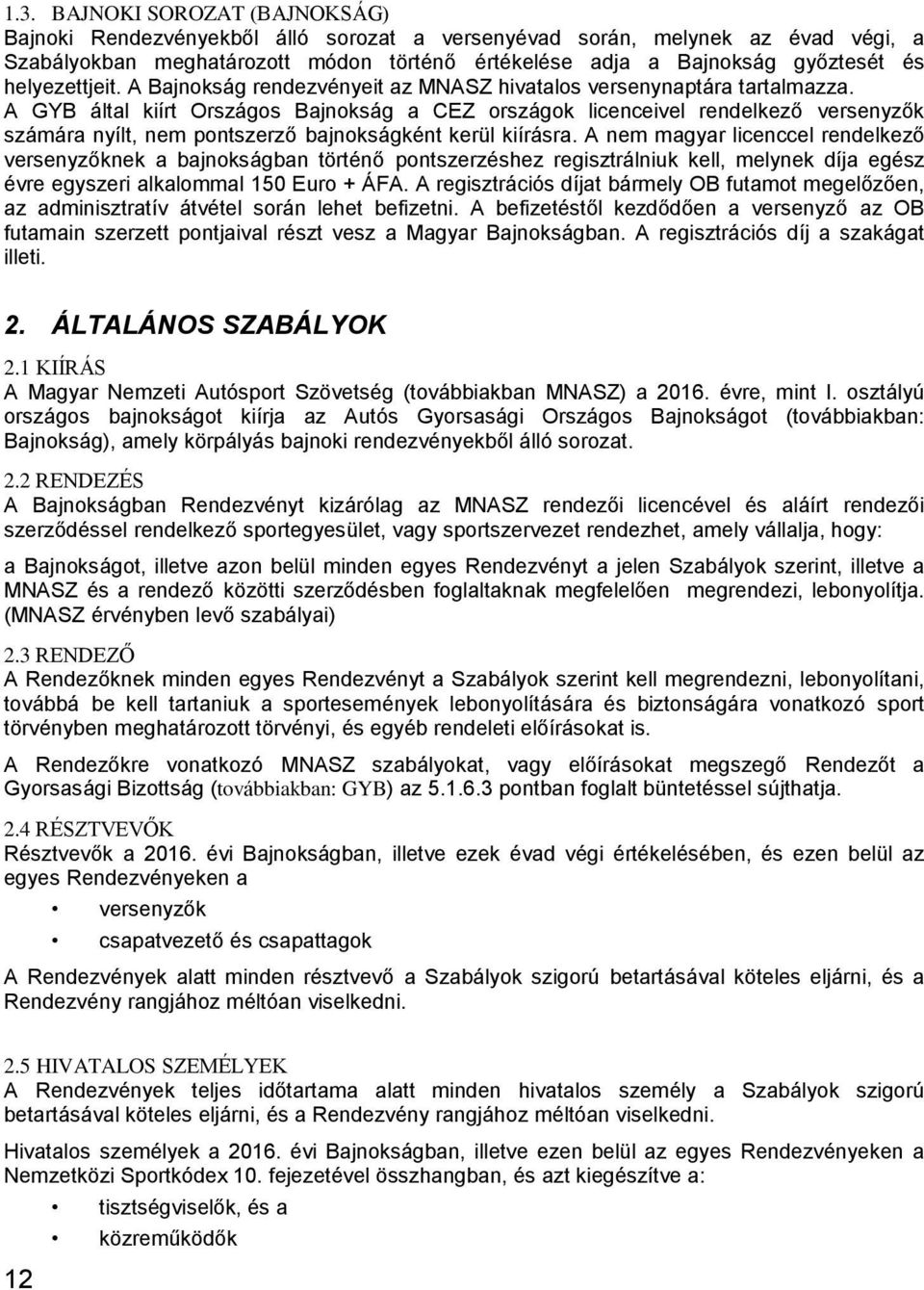 A GYB által kiírt Országos Bajnokság a CEZ országok licenceivel rendelkező versenyzők számára nyílt, nem pontszerző bajnokságként kerül kiírásra.