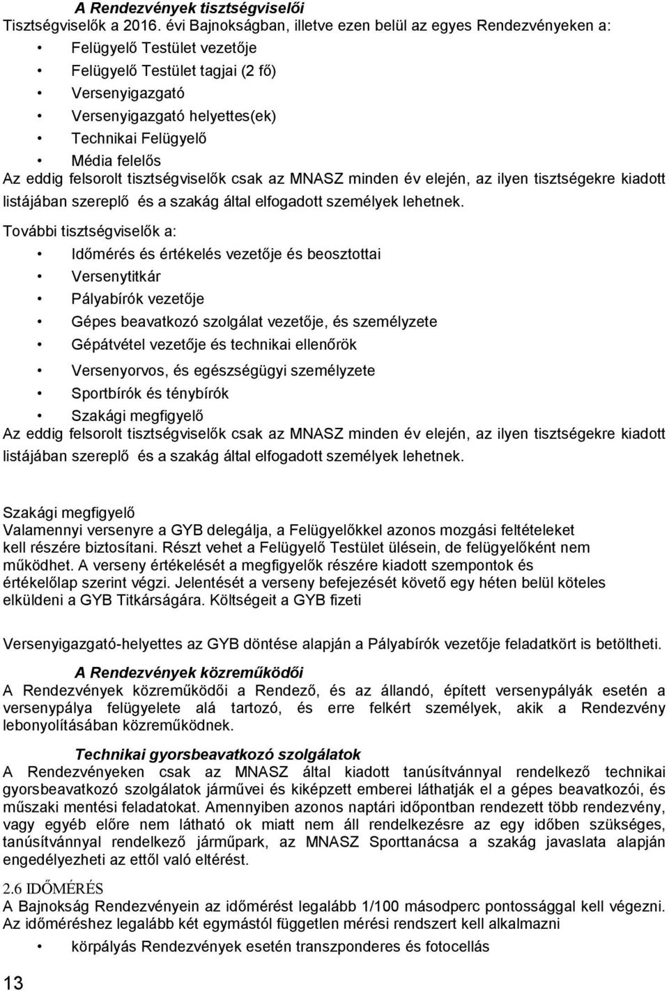 felelős Az eddig felsorolt tisztségviselők csak az MNASZ minden év elején, az ilyen tisztségekre kiadott listájában szereplő és a szakág által elfogadott személyek lehetnek.