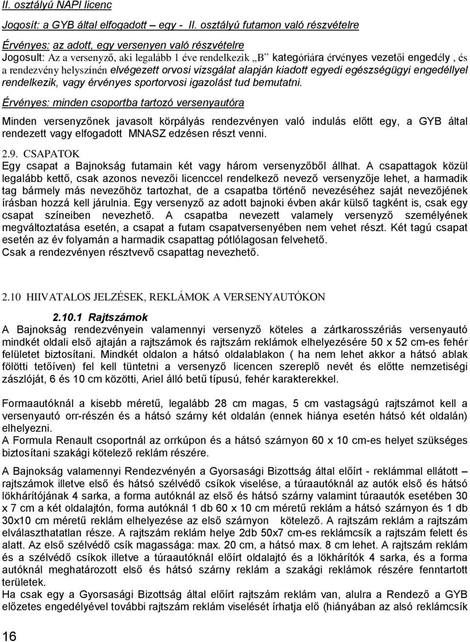 helyszínén elvégezett orvosi vizsgálat alapján kiadott egyedi egészségügyi engedéllyel rendelkezik, vagy érvényes sportorvosi igazolást tud bemutatni.