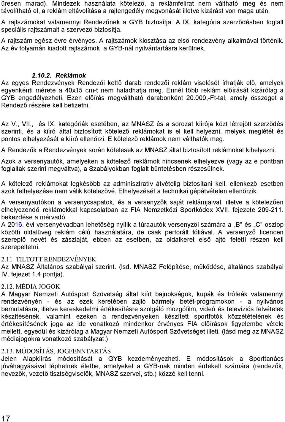 A rajtszámok kiosztása az első rendezvény alkalmával történik. Az év folyamán kiadott rajtszámok a GYB-nál nyilvántartásra kerülnek. 2.