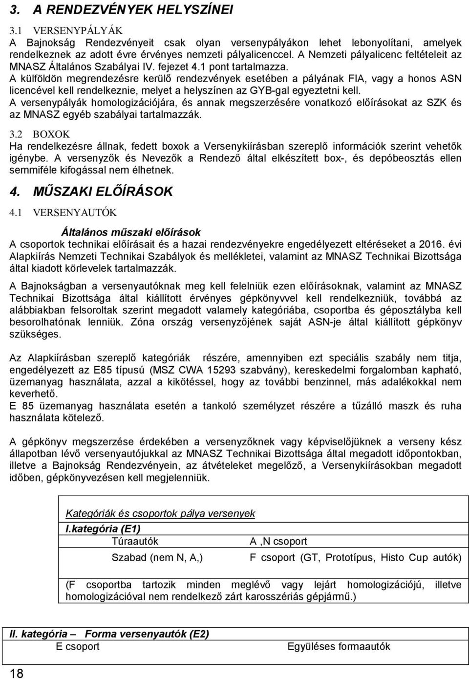 A külföldön megrendezésre kerülő rendezvények esetében a pályának FIA, vagy a honos ASN licencével kell rendelkeznie, melyet a helyszínen az GYB-gal egyeztetni kell.