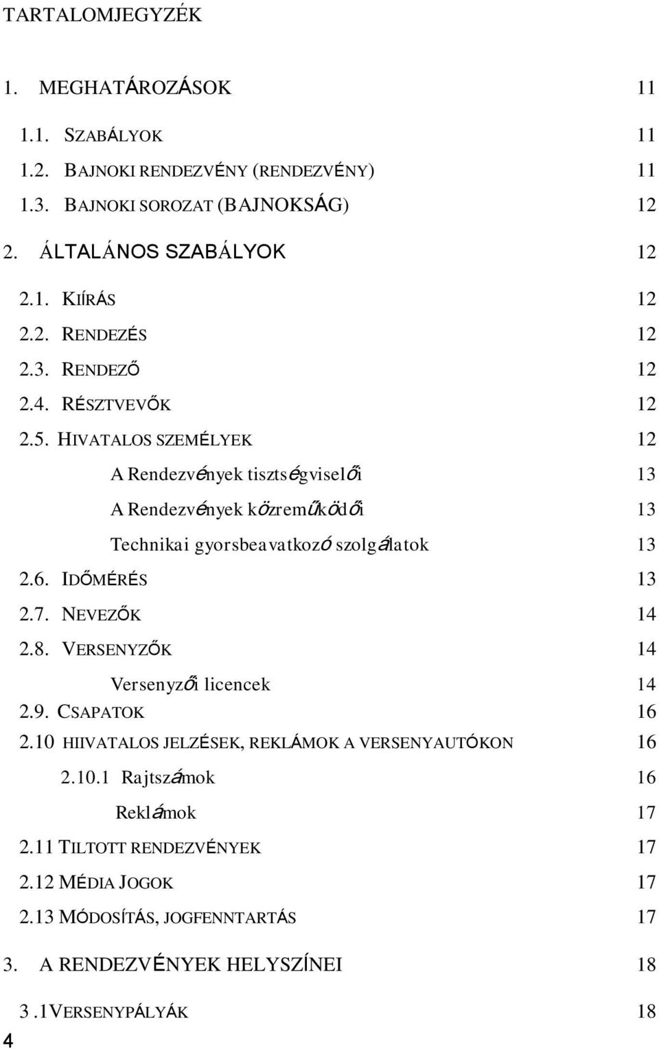 HIVATALOS SZEMÉLYEK 12 A Rendezvények tisztségviselői 13 A Rendezvények közreműködői 13 Technikai gyorsbeavatkozó szolgálatok 13 2.6. IDŐMÉRÉS 13 2.7. NEVEZŐK 14 2.8.