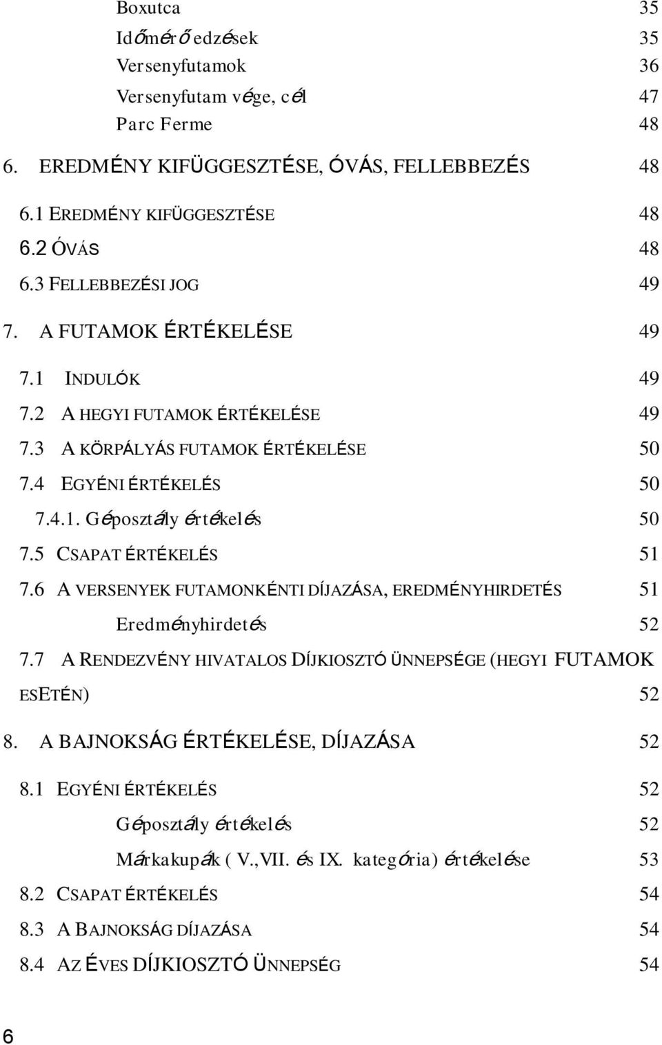 5 CSAPAT ÉRTÉKELÉS 51 7.6 A VERSENYEK FUTAMONKÉNTI DÍJAZÁSA, EREDMÉNYHIRDETÉS 51 Eredményhirdetés 52 7.7 A RENDEZVÉNY HIVATALOS DÍJKIOSZTÓ ÜNNEPSÉGE (HEGYI FUTAMOK ESETÉN) 52 8.