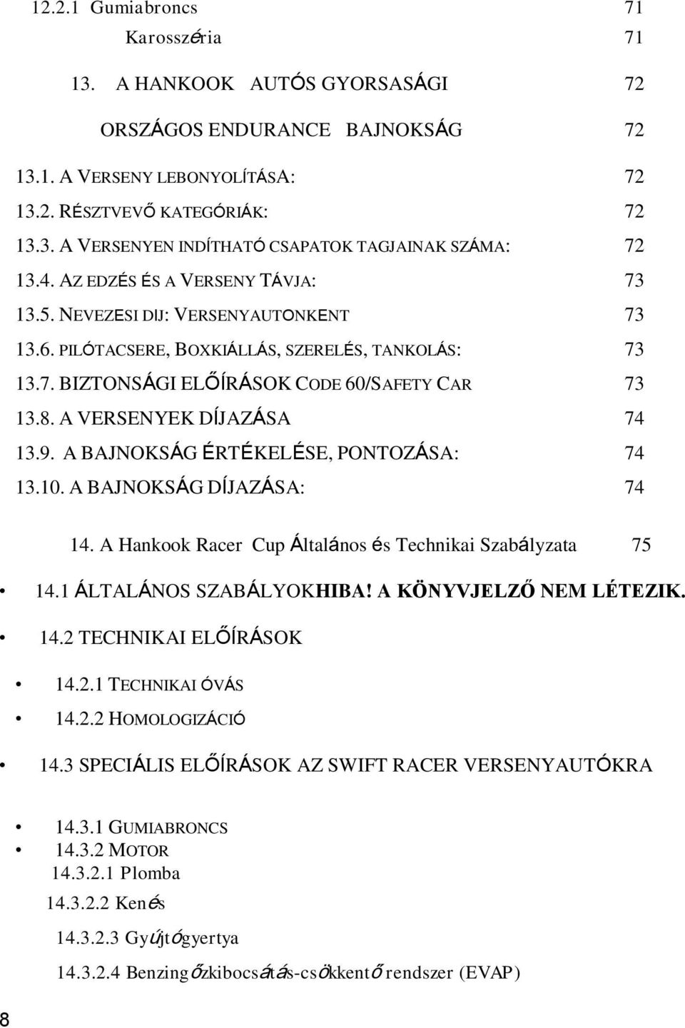 A VERSENYEK DÍJAZÁSA 74 13.9. A BAJNOKSÁG ÉRTÉKELÉSE, PONTOZÁSA: 74 13.10. A BAJNOKSÁG DÍJAZÁSA: 74 14. A Hankook Racer Cup Általános és Technikai Szabályzata 75 14.1 ÁLTALÁNOS SZABÁLYOKHIBA!