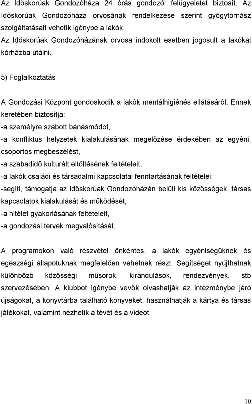 Ennek keretében biztosítja: -a személyre szabott bánásmódot, -a konfliktus helyzetek kialakulásának megelőzése érdekében az egyéni, csoportos megbeszélést, -a szabadidő kulturált eltöltésének