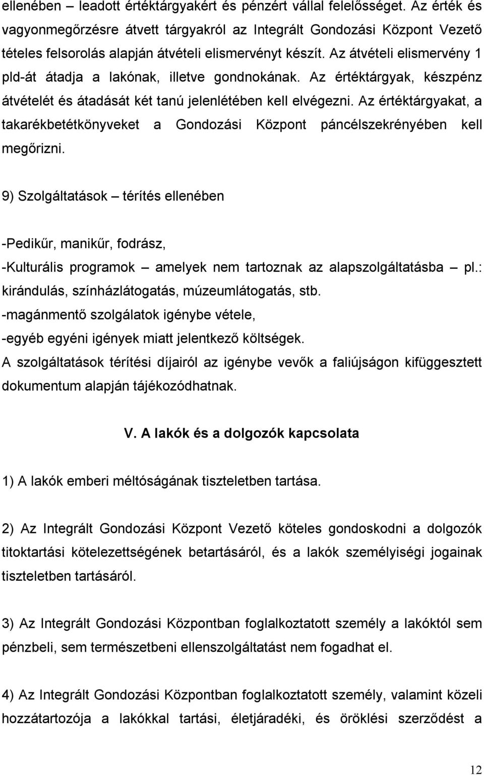 Az átvételi elismervény 1 pld-át átadja a lakónak, illetve gondnokának. Az értéktárgyak, készpénz átvételét és átadását két tanú jelenlétében kell elvégezni.
