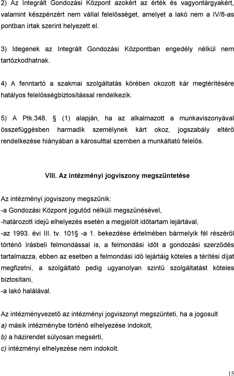 5) A Ptk.348. (1) alapján, ha az alkalmazott a munkaviszonyával összefüggésben harmadik személynek kárt okoz, jogszabály eltérő rendelkezése hiányában a károsulttal szemben a munkáltató felelős. VIII.