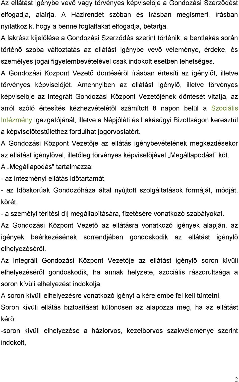 A lakrész kijelölése a Gondozási Szerződés szerint történik, a bentlakás során történő szoba változtatás az ellátást igénybe vevő véleménye, érdeke, és személyes jogai figyelembevételével csak