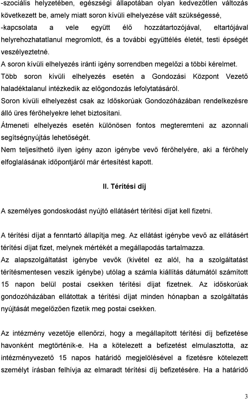 Több soron kívüli elhelyezés esetén a Gondozási Központ Vezető haladéktalanul intézkedik az előgondozás lefolytatásáról.
