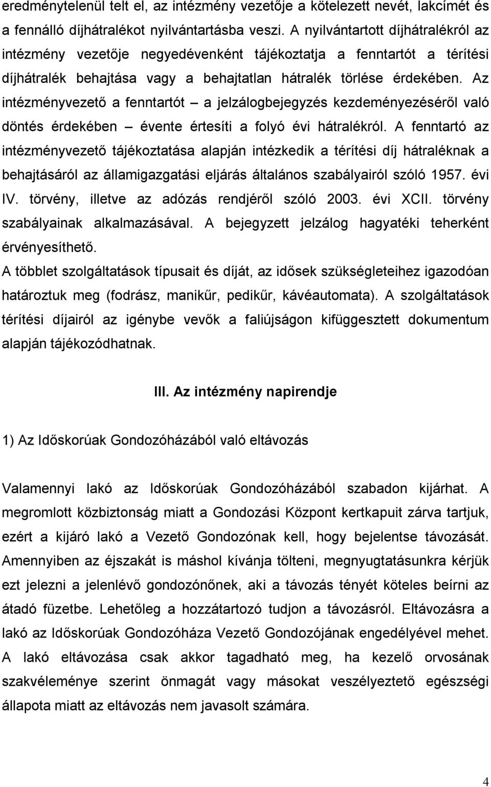 Az intézményvezető a fenntartót a jelzálogbejegyzés kezdeményezéséről való döntés érdekében évente értesíti a folyó évi hátralékról.