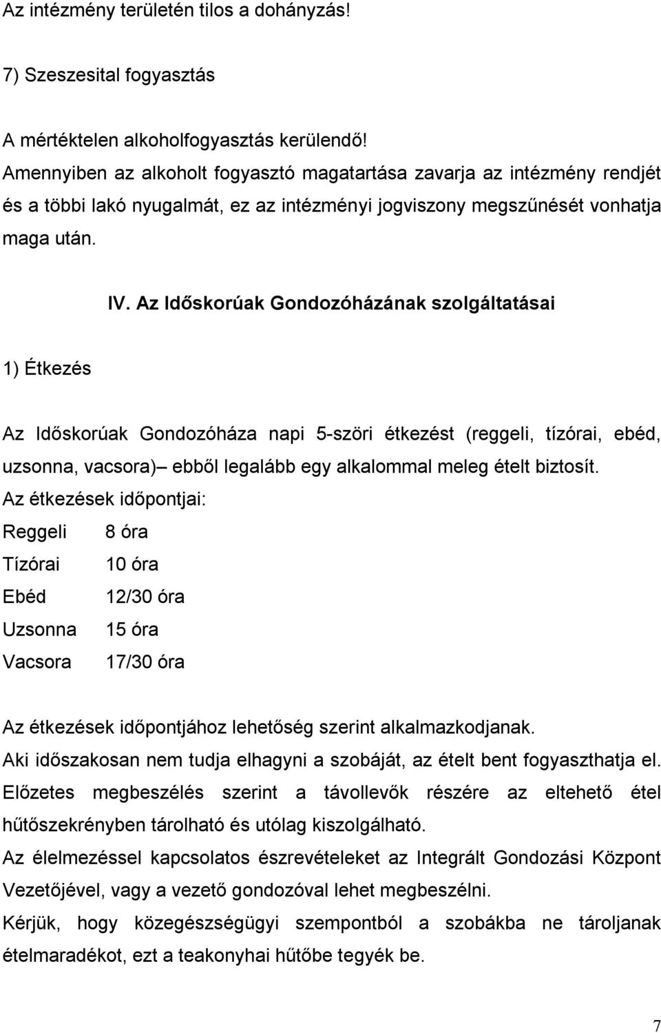 Az Időskorúak Gondozóházának szolgáltatásai 1) Étkezés Az Időskorúak Gondozóháza napi 5-szöri étkezést (reggeli, tízórai, ebéd, uzsonna, vacsora) ebből legalább egy alkalommal meleg ételt biztosít.