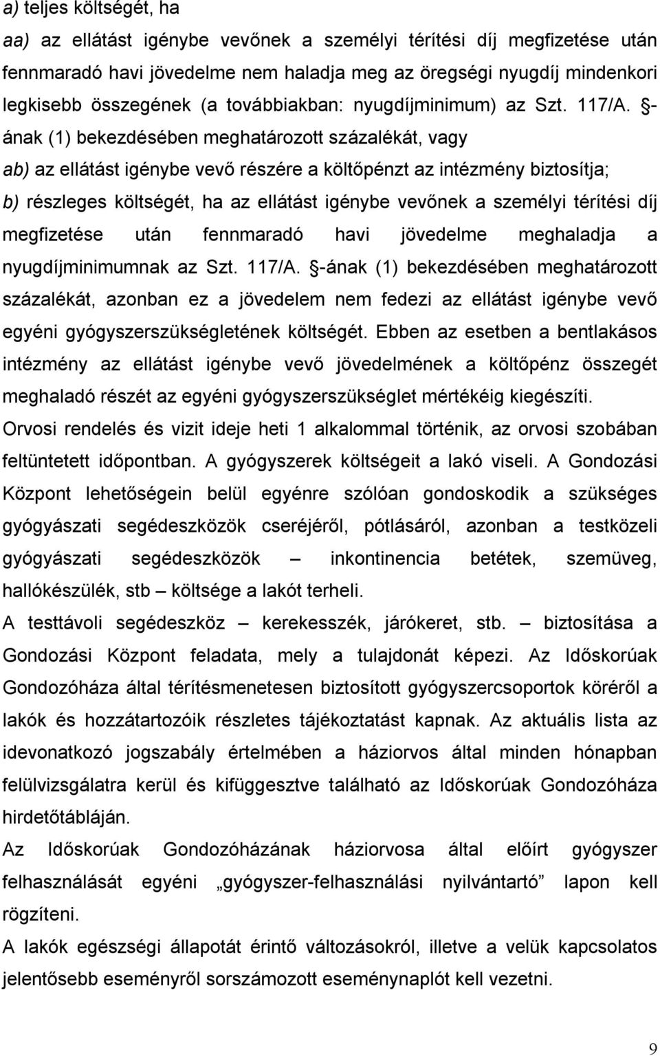 - ának (1) bekezdésében meghatározott százalékát, vagy ab) az ellátást igénybe vevő részére a költőpénzt az intézmény biztosítja; b) részleges költségét, ha az ellátást igénybe vevőnek a személyi
