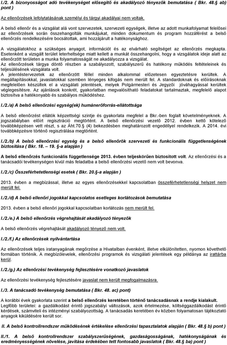 hozzáférést a belső ellenőrzés rendelkezésére bocsátottak, ami hozzájárult a hatékonysághoz. A vizsgálatokhoz a szükséges anyagot, információt és az elvárható segítséget az ellenőrzés megkapta.