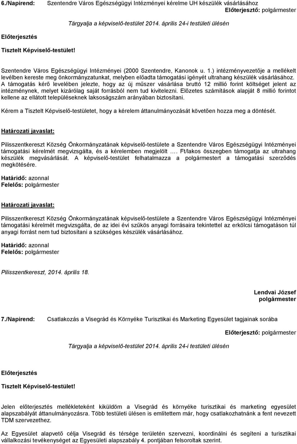 ) intézményvezetője a mellékelt levélben kereste meg önkormányzatunkat, melyben előadta támogatási igényét ultrahang készülék vásárlásához.