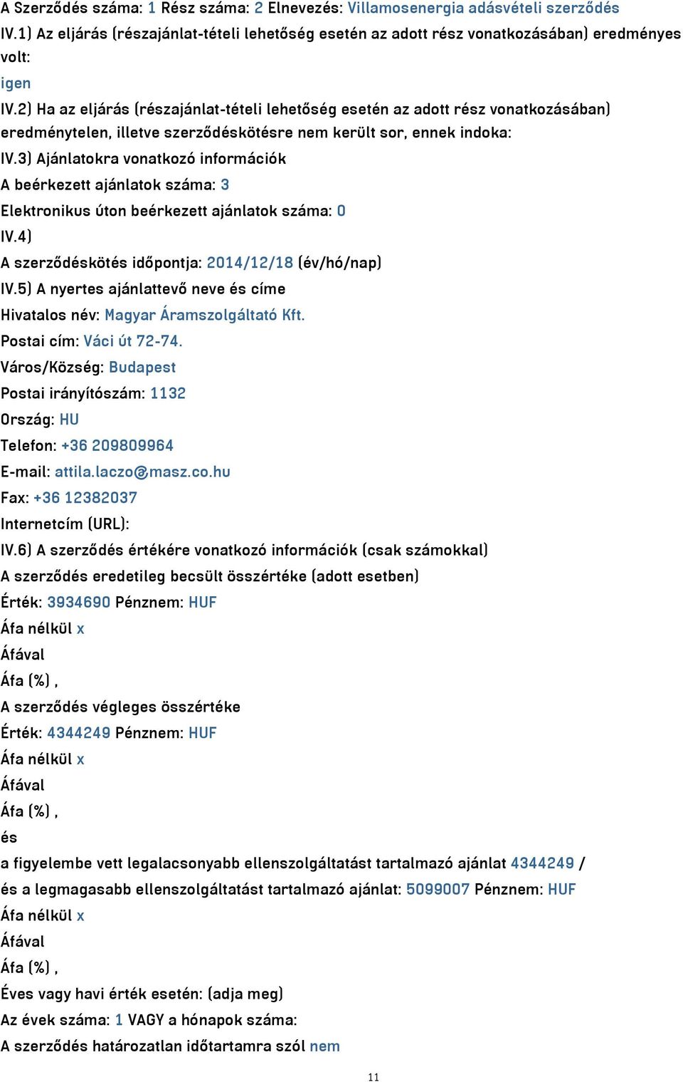 3) Ajánlatokra vonatkozó információk A beérkezett ajánlatok száma: 3 Elektronikus úton beérkezett ajánlatok száma: 0 IV.4) A szerződéskötés időpontja: 2014/12/18 (év/hó/nap) IV.