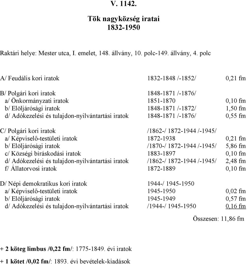 Adókezelési és tulajdon-nyilvántartási iratok 1848-1871 /-1876/ 0,55 fm C/ Polgári kori iratok /1862-/ 1872-1944 /-1945/ a/ Képviselő-testületi iratok 1872-1938 0,21 fm b/ Elöljárósági iratok /1870-/